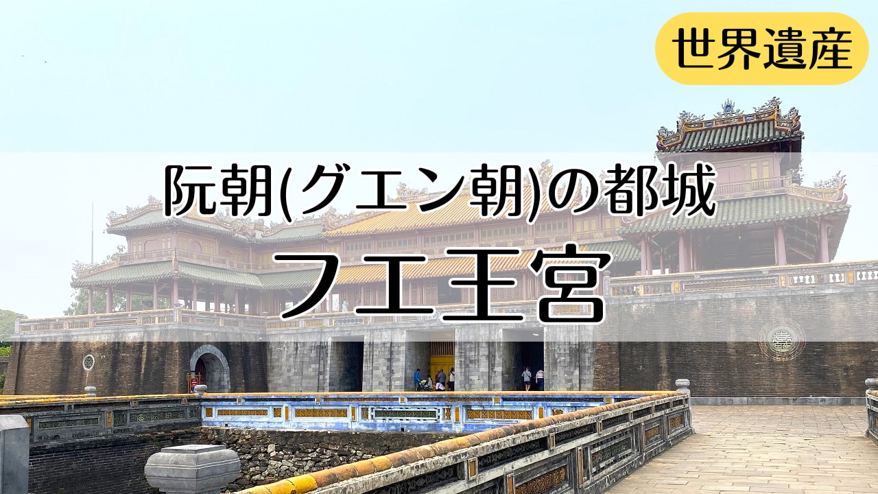 世界遺産】「フエ王宮」ベトナム最後の王国阮朝(グエン朝)の都城
