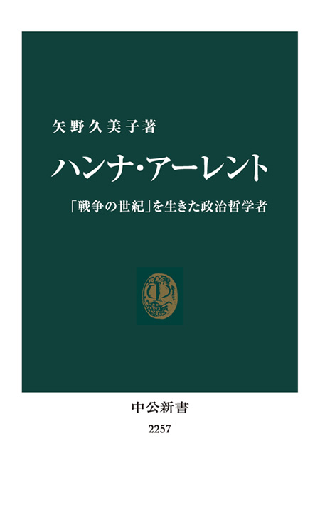 ハンナ・アーレント 「戦争の世紀」を生きた政治哲学者 -矢野久美子 著