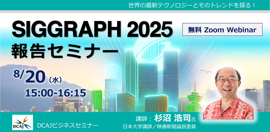 DCAJビジネスセミナー「SIGGRAPH2025報告セミナー」8月20日開催 | 新着