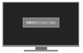 表示できる映像信号がありません」とメッセージが出て、映像が表示