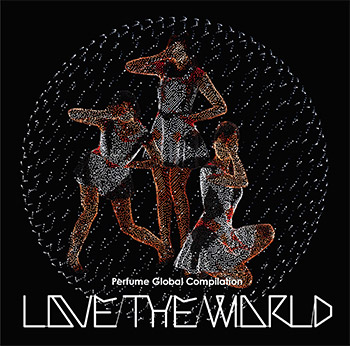 LOVE THE WORLD ｜ Discography ｜ Perfume Official Site