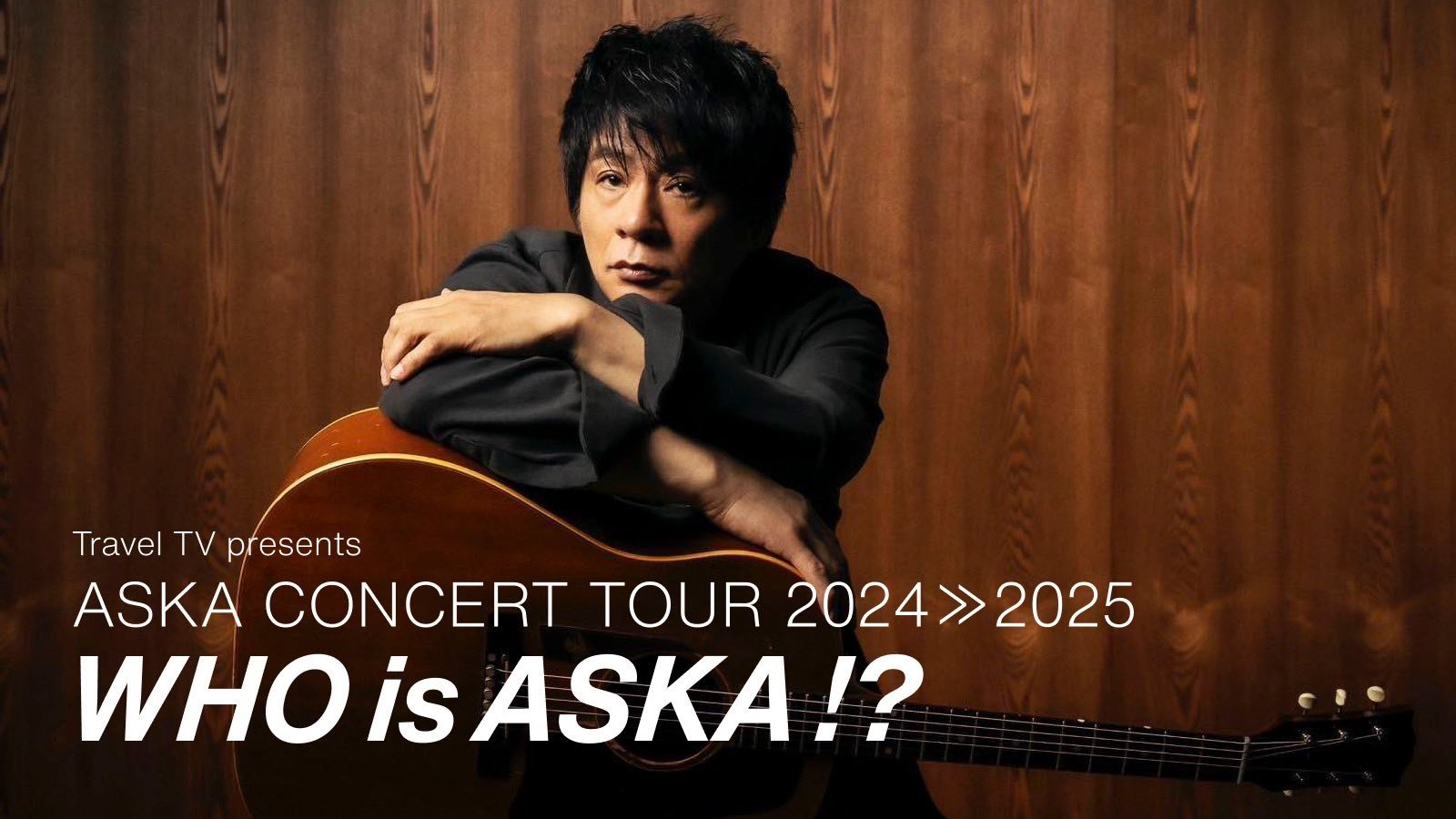 Travel TV presents 『ASKA CONCERT TOUR 2024≫2025 -Who is ASKA