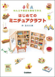 はじめてのクラフトシリーズ『はじめてのミニチュアクラフト』 ｜ 学研