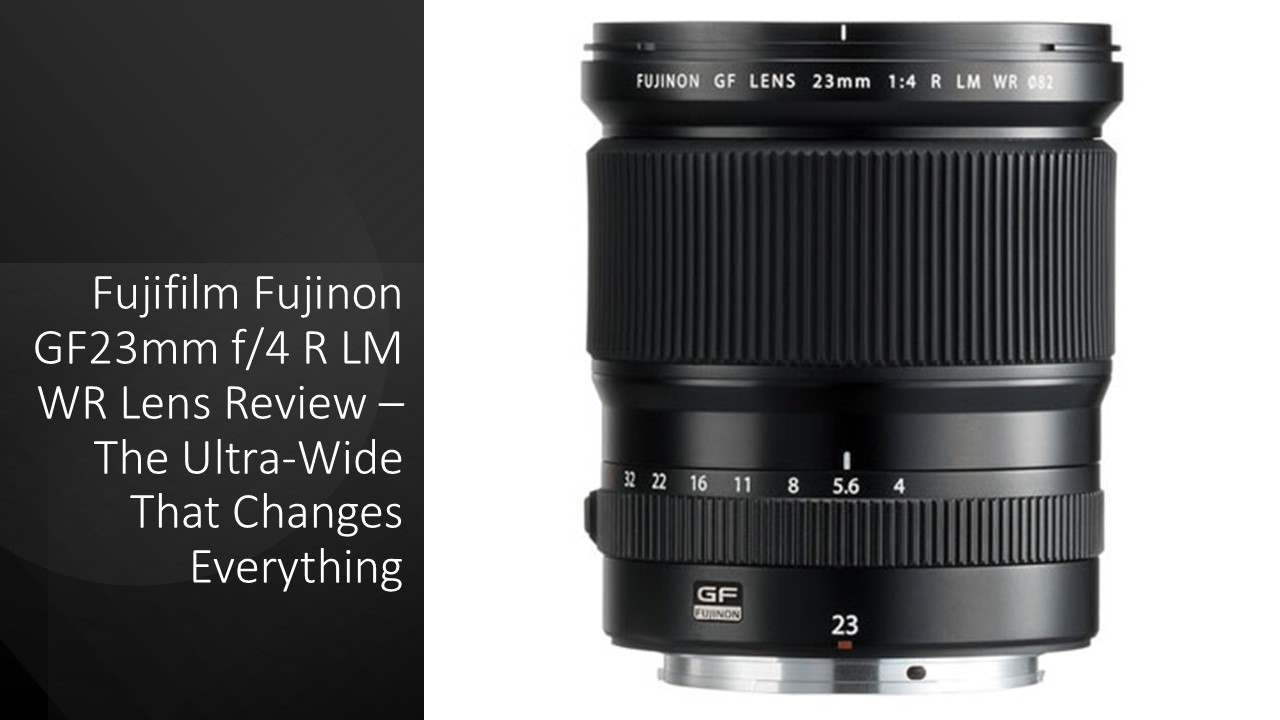 Fujifilm Fujinon GF23mm f/4 R LM WR Lens Review – The Ultra-Wide