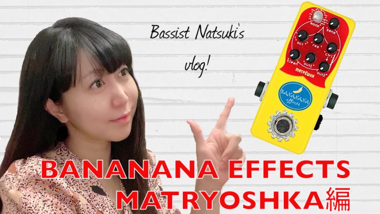 Bassist Natsuki's vlog! #24 | BANANANA EFFECTS MATRYOSHKA | YANAHA