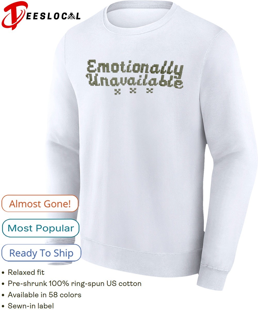 Emotionally Unavailable shirt, hoodie, sweater, long sleeve and