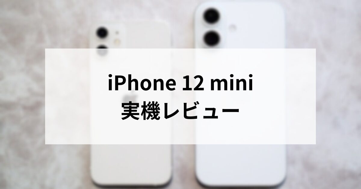 2024年】iPhone 12 mini 実機レビュー｜今でも快適に使えるか徹底検証