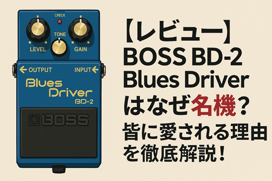 レビュー】BOSS BD-2 Blues Driverはなぜ名機？皆に愛される理由を徹底解説