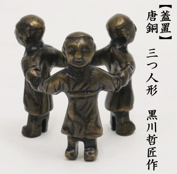茶道具 蓋置 唐銅 唐金 三つ人形 黒川哲匠作 茶道 : 茶道具いまや静香