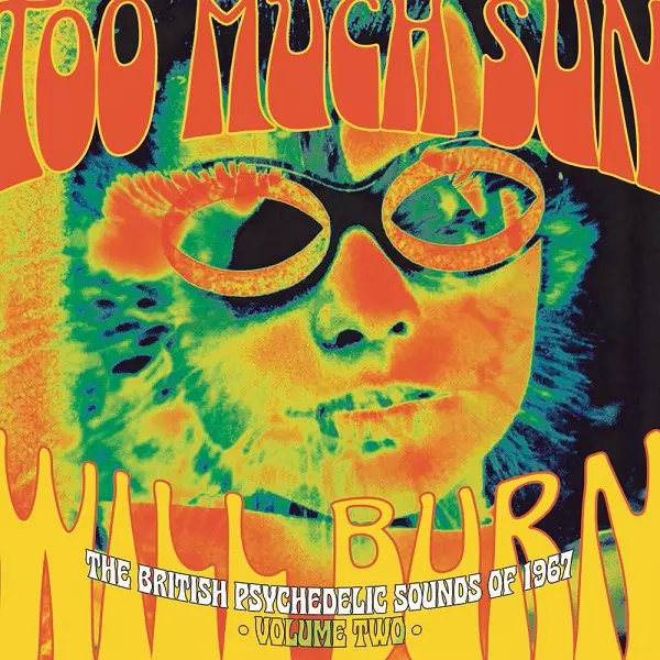 TOO MUCH SUN WILL BURN: THE BRITISH PSYCHEDELIC SOUNDS OF 1967